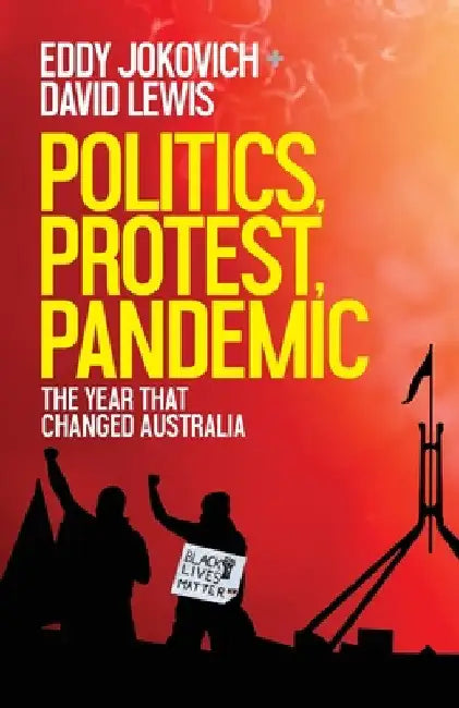 Politics, Protest, Pandemic: The year that changed Australia by Eddy Jokovich