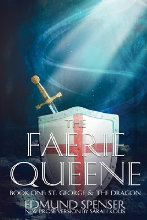 The Faerie Queene: Prose version modern translation St George and the Dragon by Edmund Spenser, Sarah Kous