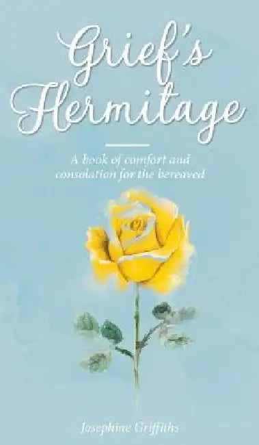 Grief's Hermitage: A book of comfort and consolation for the bereaved by Josephine Griffiths