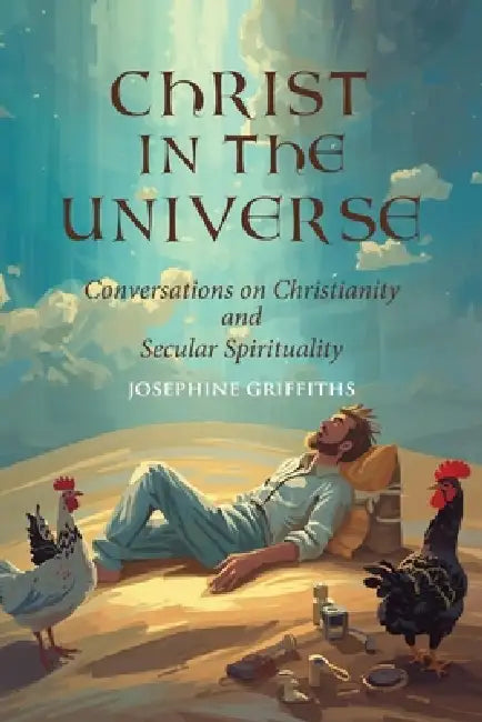 Christ in the Universe: Conversations on Christianity and Secular Spirituality by Josephine Ivy Griffiths