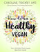 How to be a healthy vegan: Your ultimate plant-based nutrition guide by Caroline Trickey