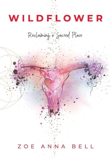 Wildflower - Reclaiming a Sacred Place by Zoe Anna Bell
