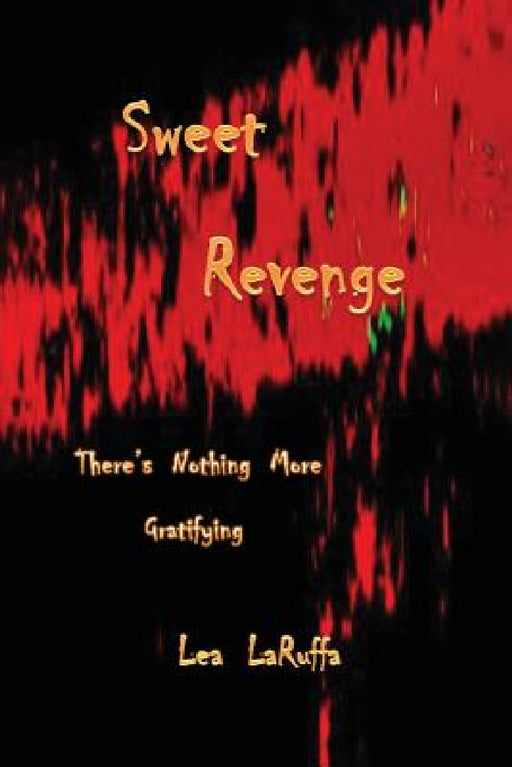 Sweet Revenge: There's nothing more Gratifying by Lea Laruffa
