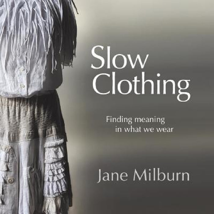 Slow Clothing: Finding meaning in what we wear by Jane Milburn