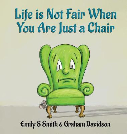 Life is Not Fair When You Are Just a Chair: Hardcover by Emily S. Smith, Graham Davidson