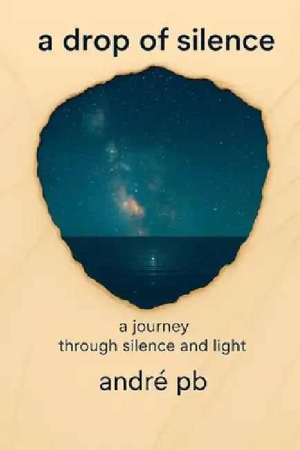 A Drop of Silence: A journey through silence and light by Andre Pb