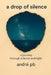 A Drop of Silence: A journey through silence and light by Andre Pb