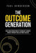 The Outcome Generation: How a New Generation of Technology Vendors Thrives Through True Customer Success by Paul J. Henderson