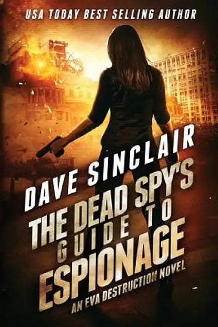 The Dead Spy's Guide to Espionage: An Eva Destruction Novel by Dave Sinclair