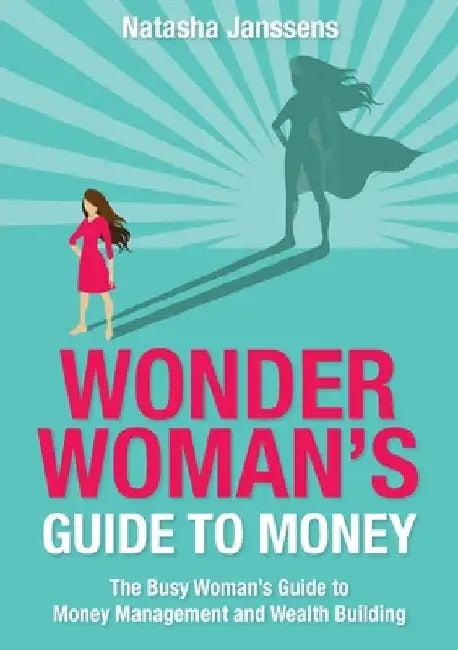 Wonder Woman's Guide to Money: The Busy Woman's Guide to Money Management and Wealth Building by Natasha Janssens