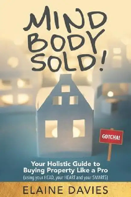 Mind, Body, Sold!: Your Holistic Guide to Buying Property Like a Pro by Elaine Davies