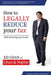 How To Legally Reduce Your Tax: Without Losing Any Money! by Ed Chan