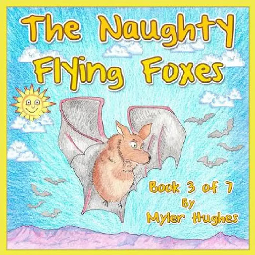 The Naughty Flying Foxes: Book 3 of 7 - 'Adventures of the Brave Seven' Children's picture book series, for children aged 3 to 8. by Myler Hughes