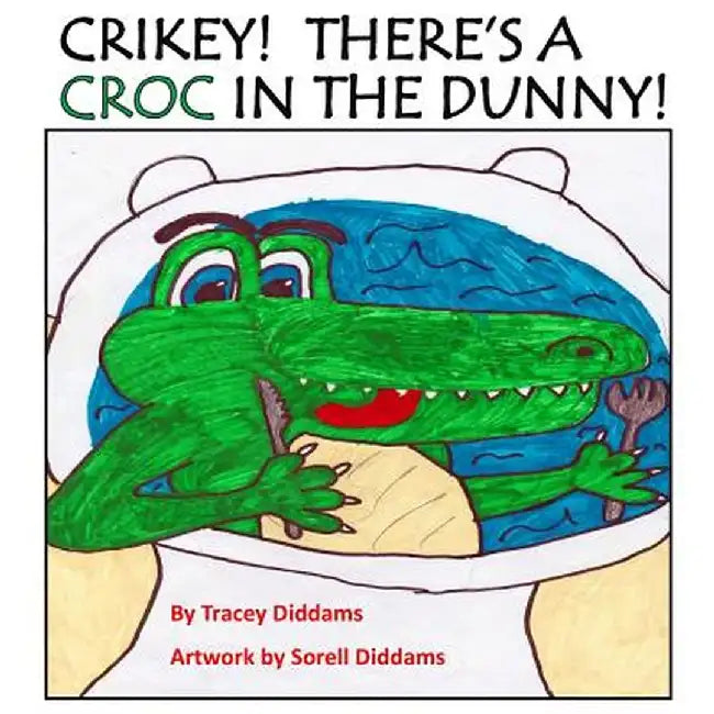 Crikey! There's a Croc in the Dunny! by Tracey Diddams