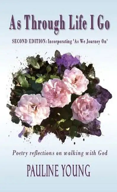 As Through Life I Go: Poetry Reflecting on Walking with God by Pauline Young