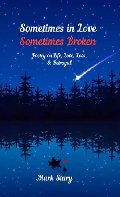 Sometimes In Love, Sometimes Broken: Poetry on life, love, loss, and betrayal by Mark Stary