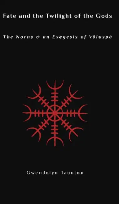 Fate and the Twilight of the Gods: The Norns and an Exegesis of Voluspa by Gwendolyn Taunton
