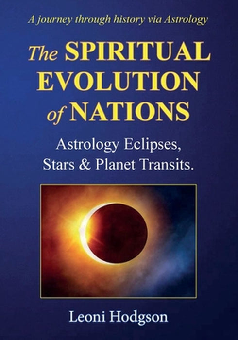 The Spiritual Evolution of Nations: Astrology Eclipses, Stars & Planet Transits. by Leoni Hodgson