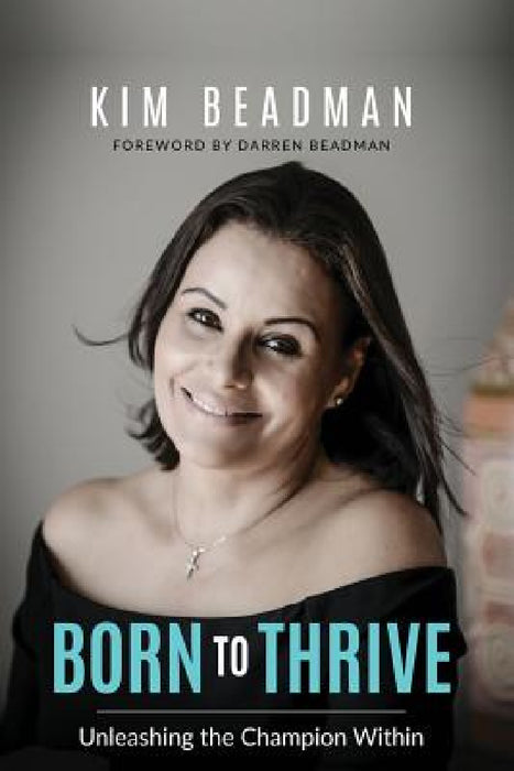 Born to Thrive: Unleashing the Champion Within by Kim Ann Beadman, Darren John Beadman