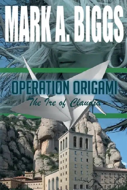 Operation Origami: The Ire of Claudia by Mark a. Biggs