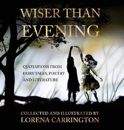 Wiser than Evening: Quotations from poetry, fairytales and literature by Lorena Carrington