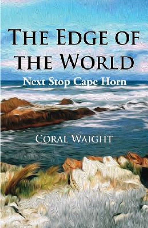 The Edge of the World: Next Stop Cape Horn by Coral Waight