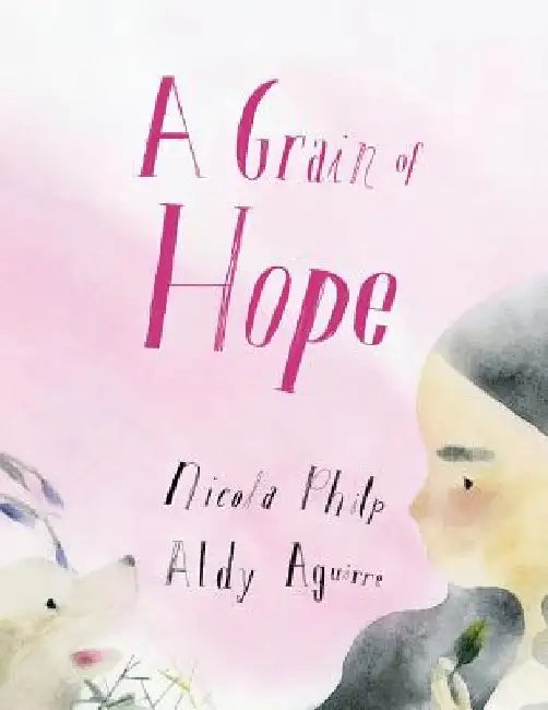 A Grain of Hope: A picture book about refugees by Nicola Philp