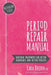 Period Repair Manual: Natural Treatment for Better Hormones and Better Periods by Lara Briden
