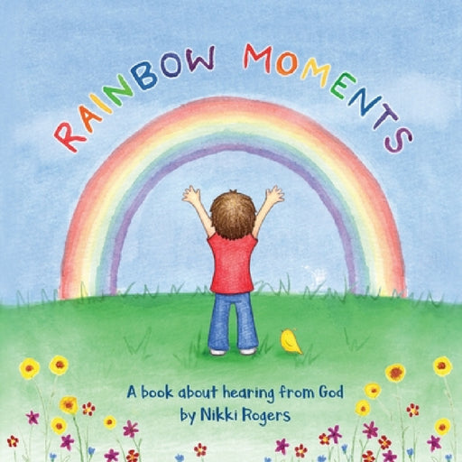 Rainbow Moments: A book about hearing from God by Nikki Rogers