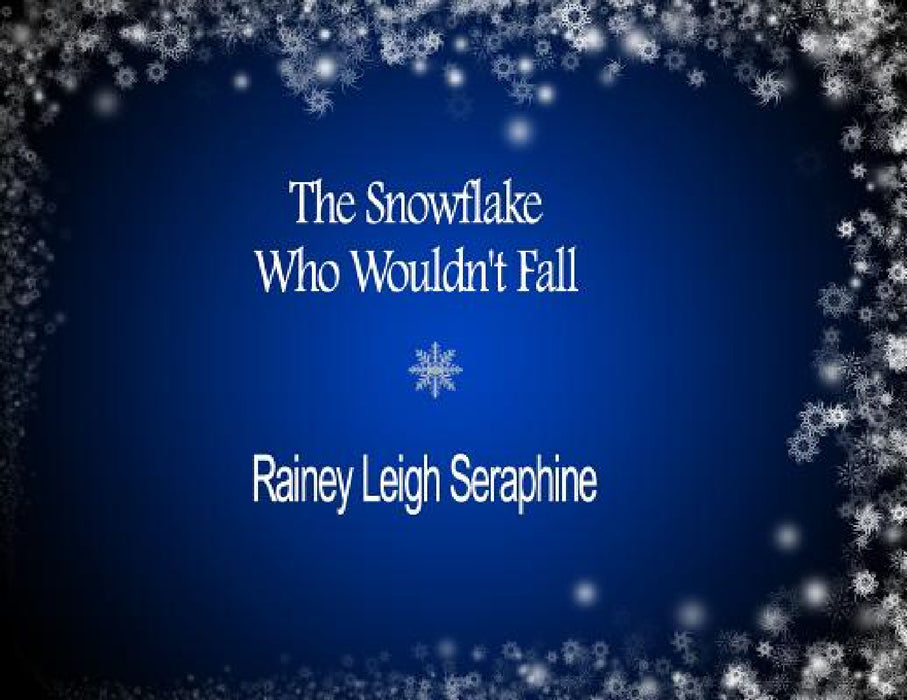 The Snowflake Who Wouldn't Fall by Rainey Leigh Seraphine