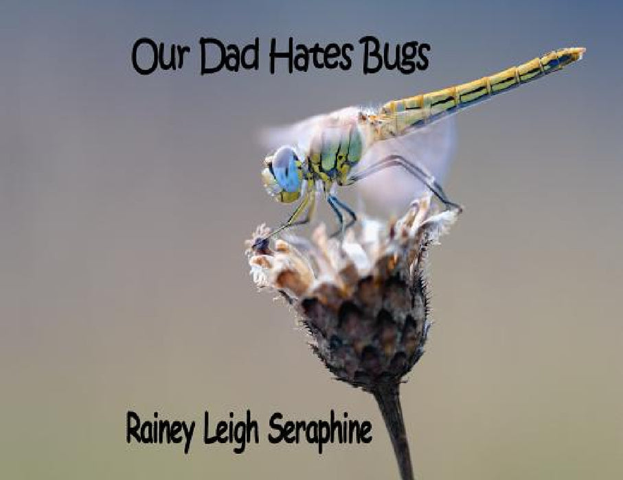 Our Dad Hates Bugs by Rainey Leigh Seraphine