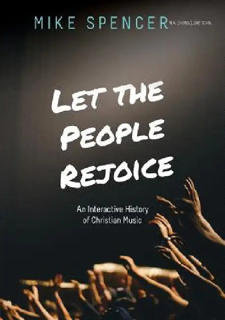 Let the People Rejoice: An Interactive History of Christian Music by Mike Spencer