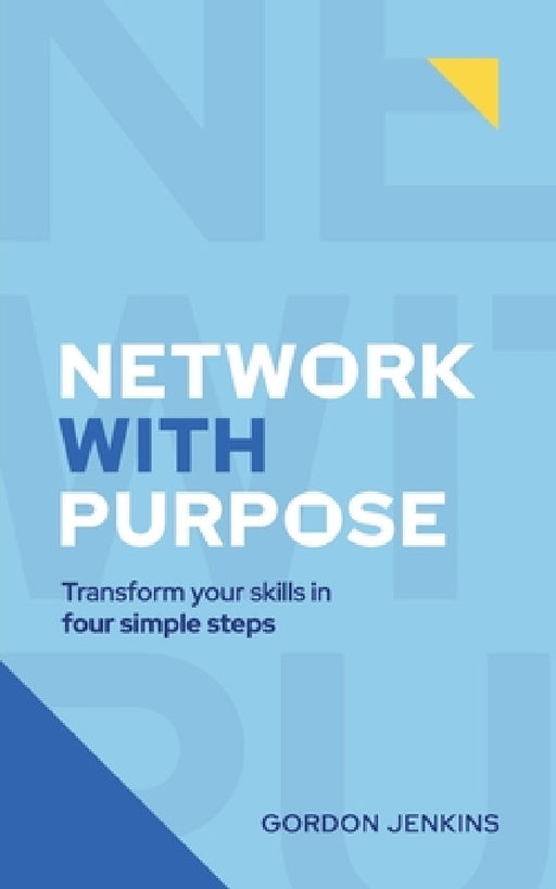 Network With Purpose: Transform Your Skills In 4 Simple Steps by Gordon Jenkins