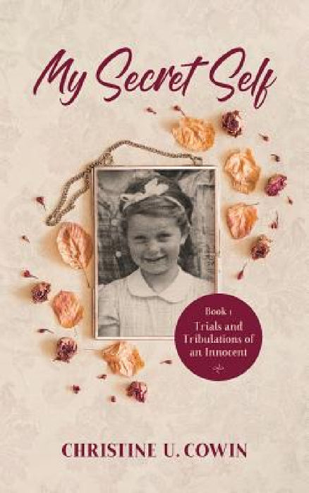 My Secret Self: Trials and Tribulations of an Innocent - Book One by Christine U. Cowin
