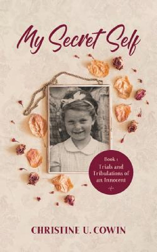 My Secret Self: Trials and Tribulations of an Innocent - Book One by Christine U. Cowin