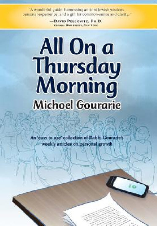 All On A Thursday Morning: An 'easy to use' collection of Rabbi Gourarie's weekly articles on personal growth by Michoel Gourarie