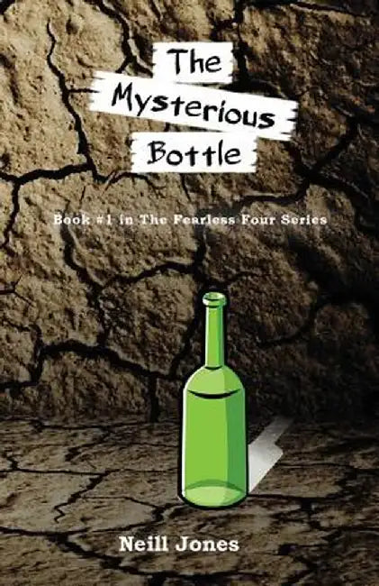 The Mysterious Bottle: Book #1 in the Fearless Four Series by Neill Jones
