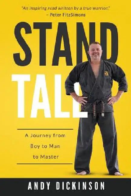 Stand Tall: A Journey from Boy to Man to Master by Andy Dickinson