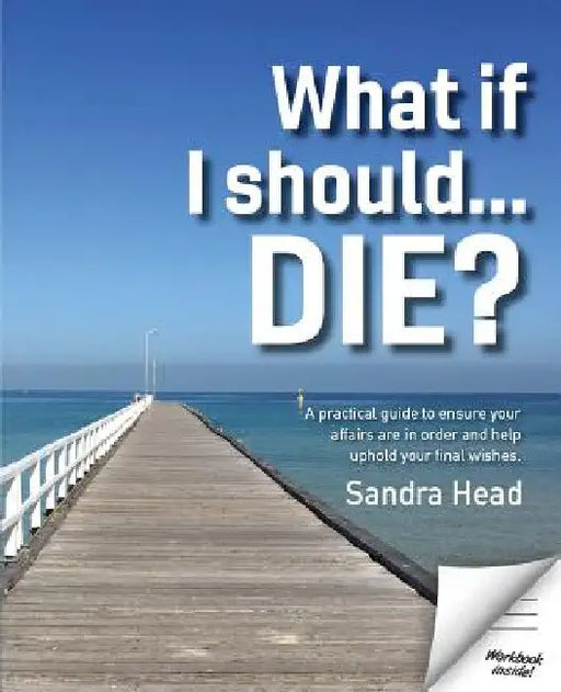 What If I Should... Die?: A Practical Guide to Ensure Your Affairs Are in Order and Help Uphold Your Final Wishes by Sandra Head