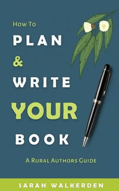 How to Plan & Write Your Book: A Rural Authors Guide by Sarah Walkerden