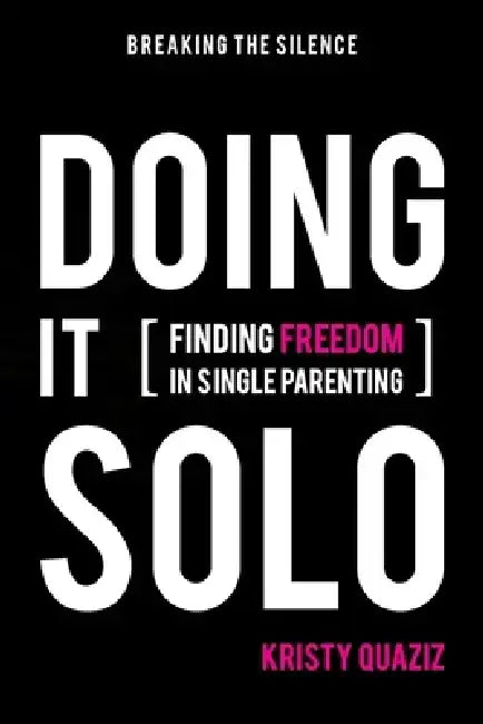 Doing It Solo: Finding Freedom in Single Parenting by Kristy Quaziz