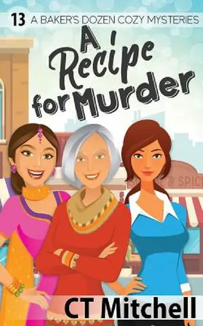 A Recipe For Murder: 13 A Bakers Dozen Cozy Mysteries by C. T. Mitchell