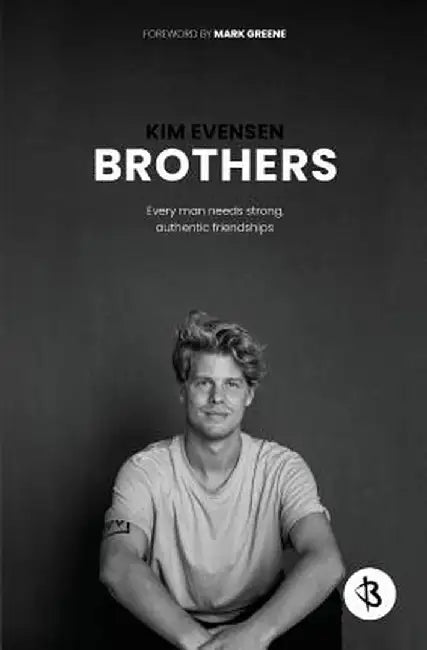 Brothers: Every Man Needs Strong, Authentic Friendships by Kim Evensen