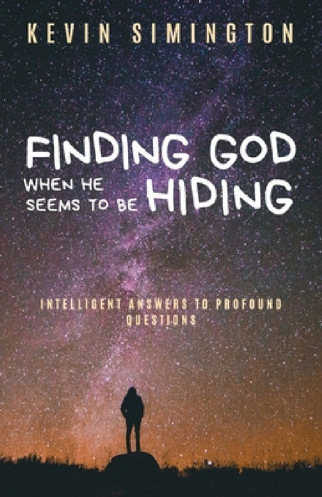 Finding God When He Seems to Be Hiding: Intelligent Answers To Profound Questions by Kevin Simington
