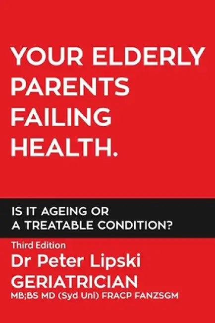 Your Elderly Parents Failing Health. Is It Ageing or a Treatable Condition? by Peter Lipski