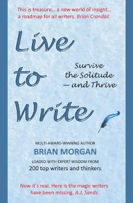 Live to Write: Survive the Solitude - and Thrive by Brian Morgan