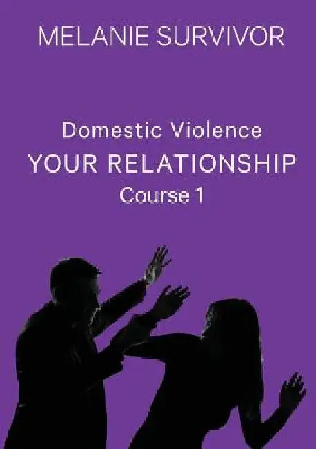 Domestic Violence: Your Relationship by Melanie Survivor