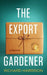 The Export Gardener: A Clumsy Australian Starts a Gardening Business in the UK. by Richard (General Practitioner Windsor UK) Harrison
