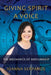 Giving Spirit A Voice: The Mechanics of Mediumship by Ioanna Serpanos