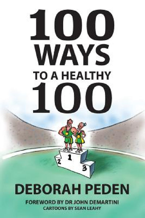 100 Ways to a Healthy 100: Simple Secrets to Health, Longevity and Youthfulness by Deborah Peden
